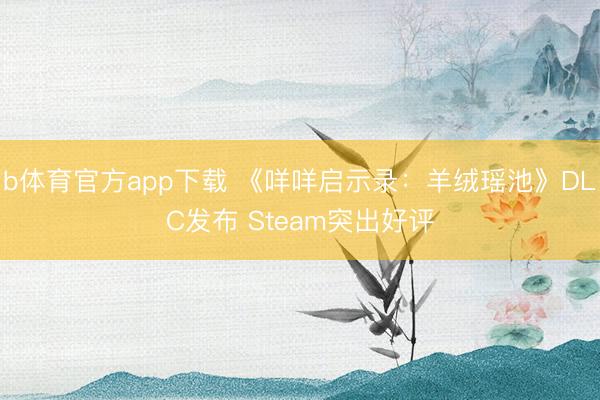b体育官方app下载 《咩咩启示录：羊绒瑶池》DLC发布 Steam突出好评