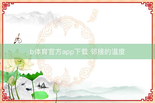 b体育官方app下载 邻接的温度