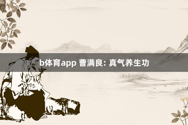 b体育app 曹满良: 真气养生功