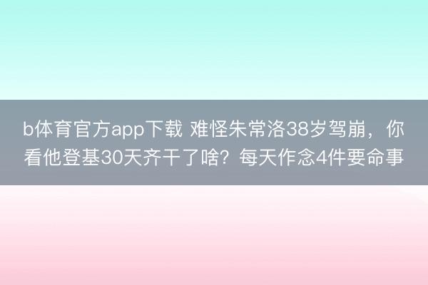 b体育官方app下载 难怪朱常洛38岁驾崩，你看他登基30天齐干了啥？每天作念4件要命事