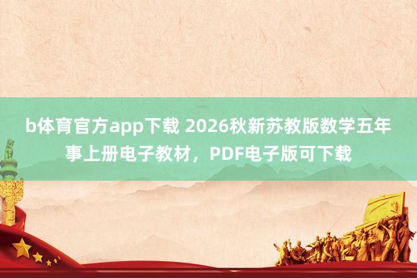 b体育官方app下载 2026秋新苏教版数学五年事上册电子教材，PDF电子版可下载