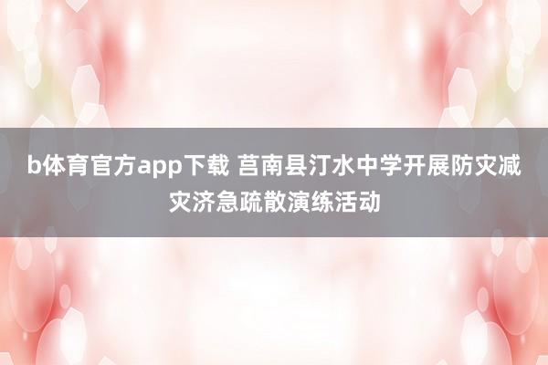 b体育官方app下载 莒南县汀水中学开展防灾减灾济急疏散演练活动
