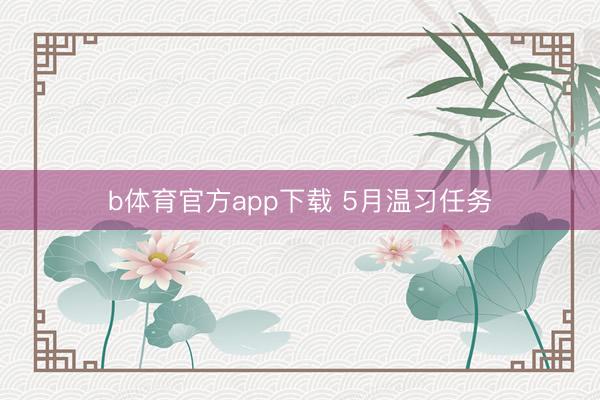 b体育官方app下载 5月温习任务