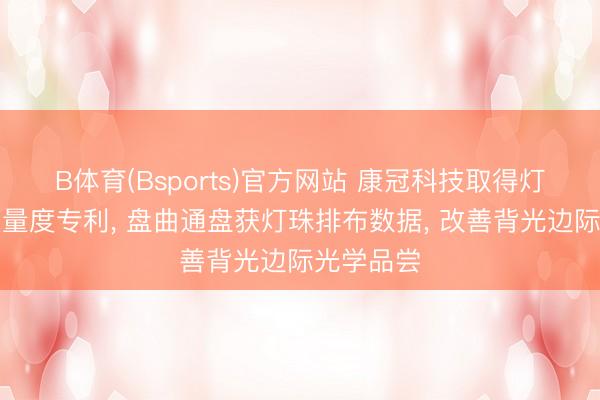 B体育(Bsports)官方网站 康冠科技取得灯条排布法量度专利, 盘曲通盘获灯珠排布数据, 改善背光边际光学品尝