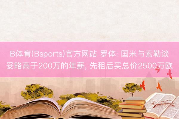 B体育(Bsports)官方网站 罗体: 国米与索勒谈妥略高于200万的年薪, 先租后买总价2500万欧