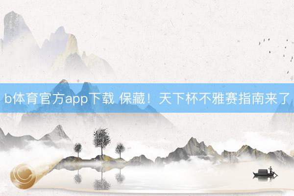 b体育官方app下载 保藏！天下杯不雅赛指南来了